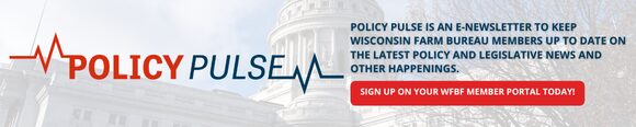 Policy pulse Call to action promotion banner stating: Policy pulse is an e- newsletter to keep Wisconsin Farm Bureau members up to date on the latest policy and legislative news and other happenings. Click to sign up on your WFBF member portal today